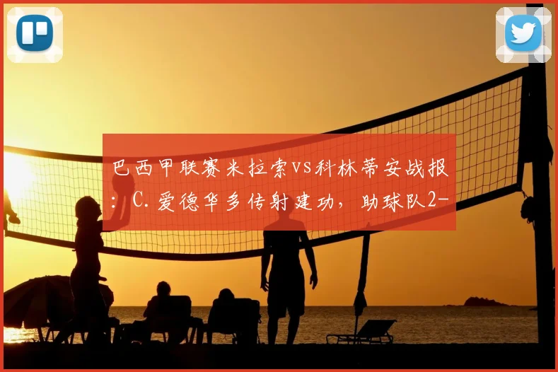 巴西甲联赛米拉索vs科林蒂安战报：C.爱德华多传射建功，助球队2-1逆转获胜精彩回顾
