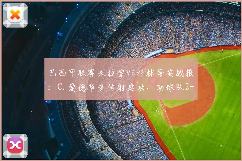巴西甲联赛米拉索vs科林蒂安战报:C.爱德华多传射建功,助球队2-1逆转获胜精彩回顾
