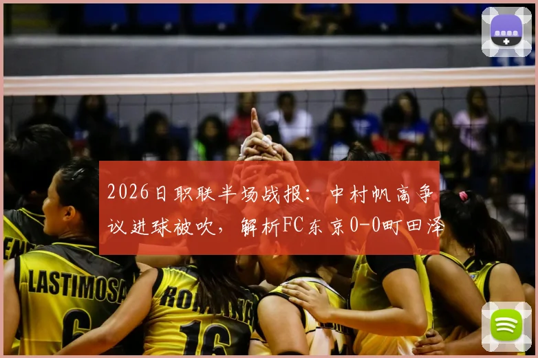 2026日职联半场战报：中村帆高争议进球被吹，解析FC东京0-0町田泽维亚上半场关键数据