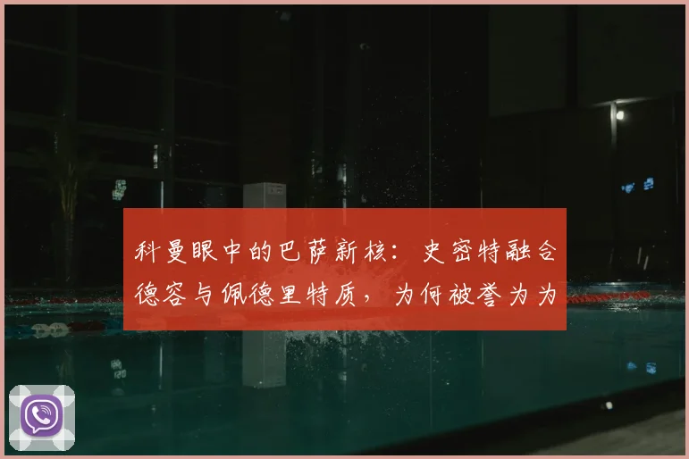 科曼眼中的巴萨新核:史密特融合德容与佩德里特质,为何被誉为为红蓝而生的2026关键拼图?