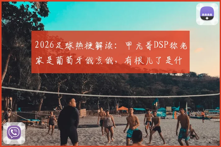 2026足球热梗解读：甲亢哥DSP称老家是葡萄牙俄亥俄，有根儿了是什么新意思？